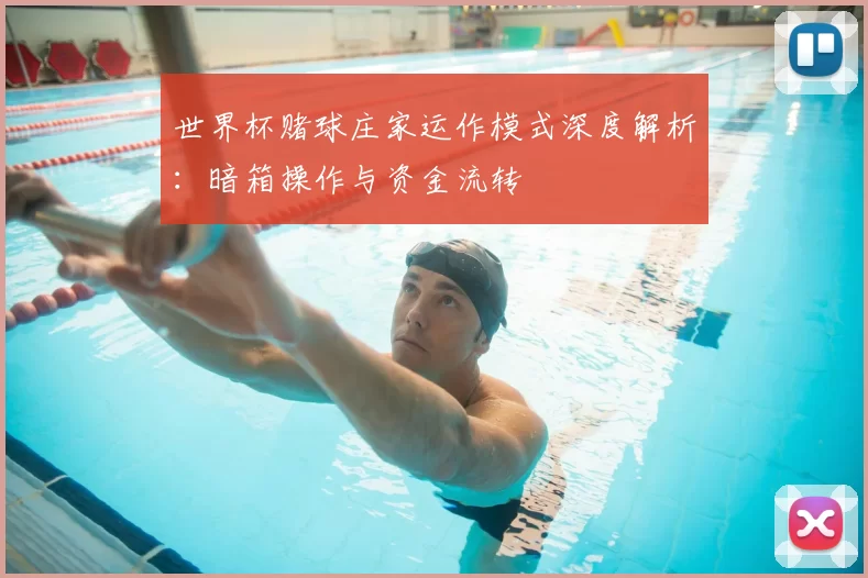 世界杯赌球庄家运作模式深度解析:暗箱操作与资金流转