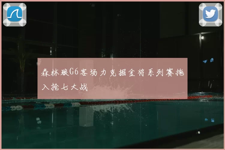 森林狼G6客场力克掘金将系列赛拖入抢七大战