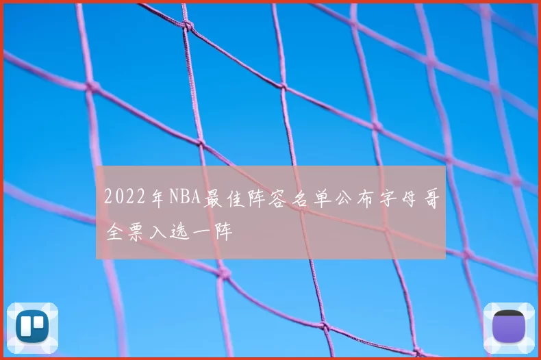 2022年NBA最佳阵容名单公布字母哥全票入选一阵
