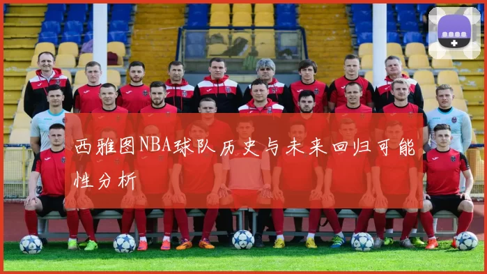 西雅图NBA球队历史与未来回归可能性分析