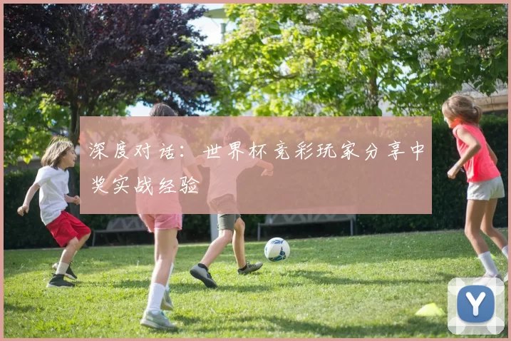深度对话:世界杯竞彩玩家分享中奖实战经验