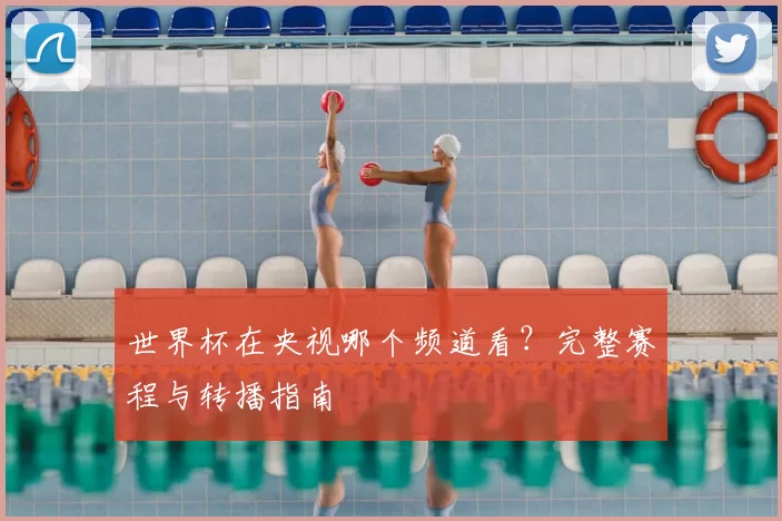 世界杯在央视哪个频道看?完整赛程与转播指南
