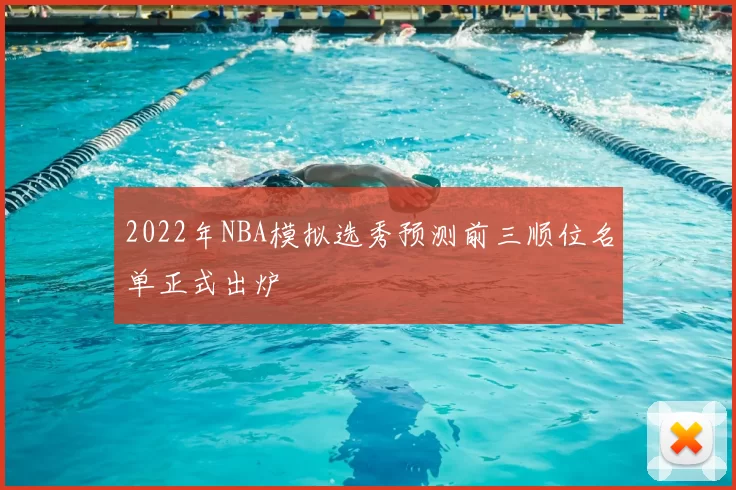 2022年NBA模拟选秀预测前三顺位名单正式出炉