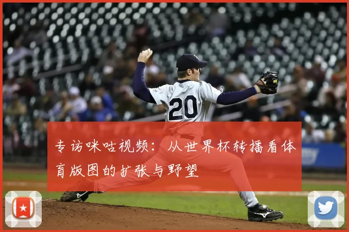 专访咪咕视频:从世界杯转播看体育版图的扩张与野望
