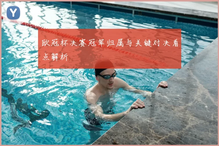 欧冠杯决赛冠军归属与关键对决看点解析