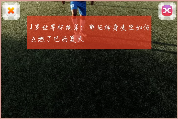 J罗世界杯绝杀:那记转身凌空如何点燃了巴西夏天